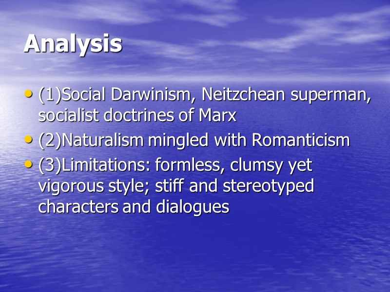Analysis (1)Social Darwinism, Neitzchean superman, socialist doctrines of Marx (2)Naturalism mingled with Romanticism (3)Limitations: